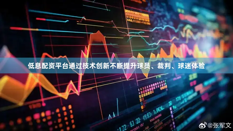 低息配资平台通过技术创新不断提升球员、裁判、球迷体验