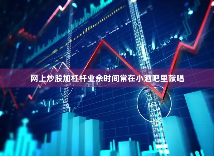 网上炒股加杠杆业余时间常在小酒吧里献唱